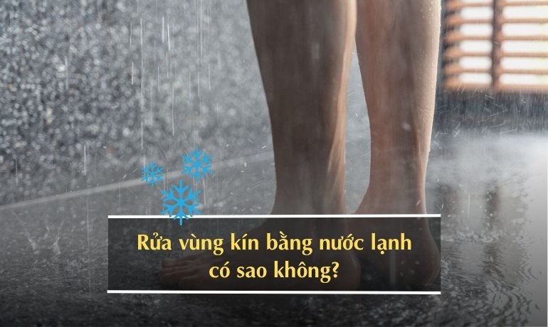 Rửa vùng kín bằng nước lạnh có sao không, có tác hại gì?