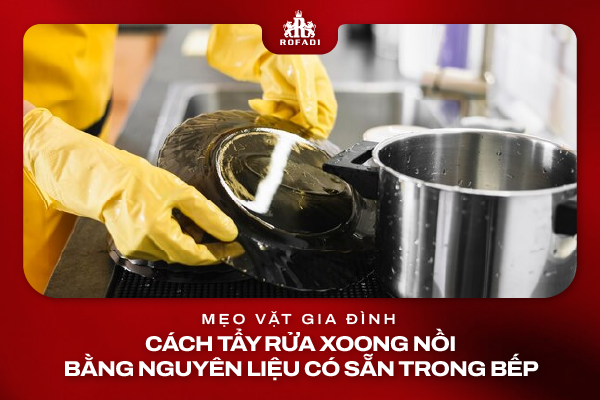 Cách tẩy rửa xoong nồi bằng nguyên liệu có sẵn trong bếp