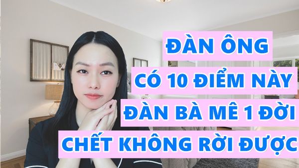 Đàn ông có 10 điểm này khiến phụ nữ phát điên vì say mê chết cũng không rời được