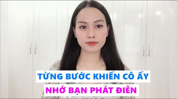 Từng bước khiến cô ấy nhớ bạn phát điên