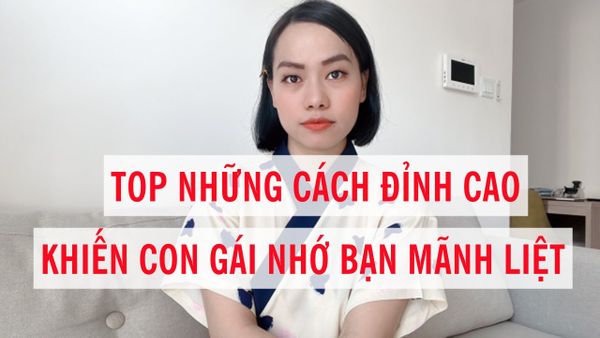 Top những cách đỉnh cao khiến con gái nhớ bạn mãnh liệt