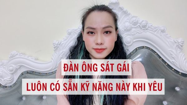 Đàn ông sát gái luôn có sẵn kỹ năng này khi yêu