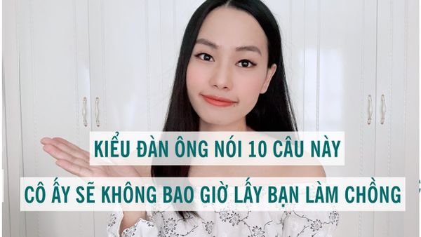 Kiểu đàn ông nói 10 câu này - Cô ấy sẽ không bao giờ lấy bạn làm chồng
