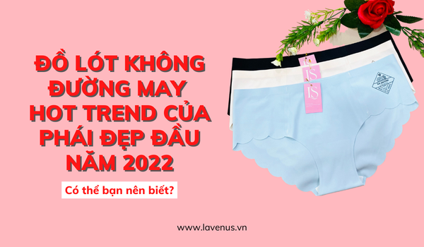 Đồ lót không đường may - Xu hướng hot trend của phái đẹp đầu năm 2022