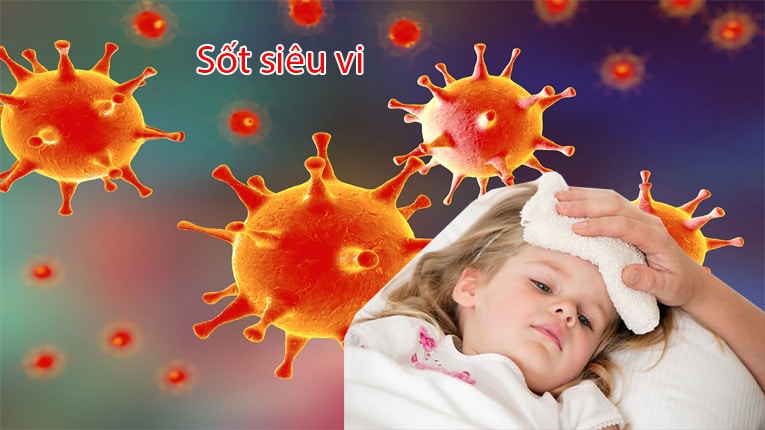 Hiểu về sốt siêu vi và cách phòng ngừa, chăm sóc trẻ sốt siêu vi