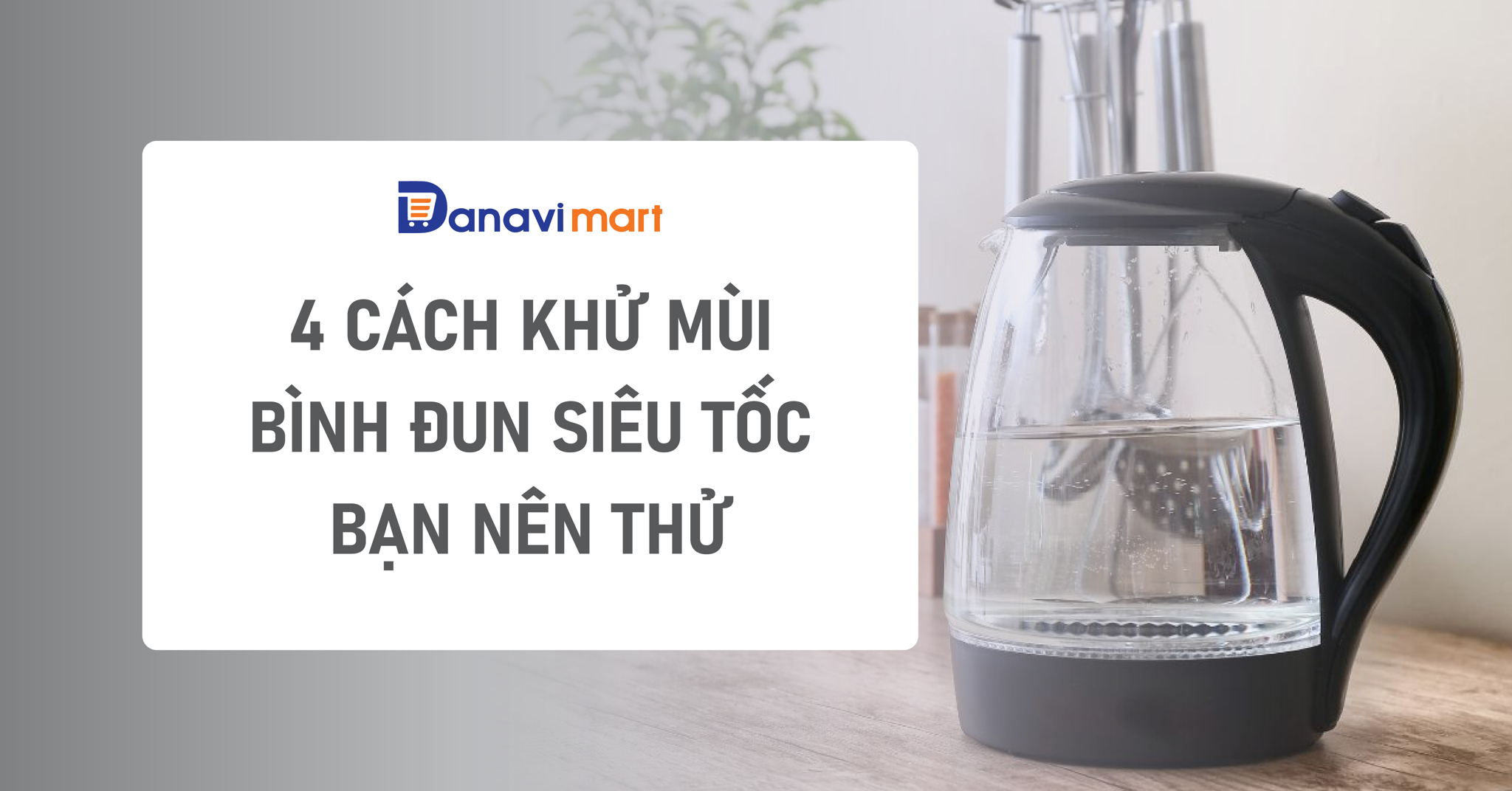 4 CÁCH KHỬ MÙI BÌNH ĐUN SIÊU TỐC BẠN NÊN THỬ
