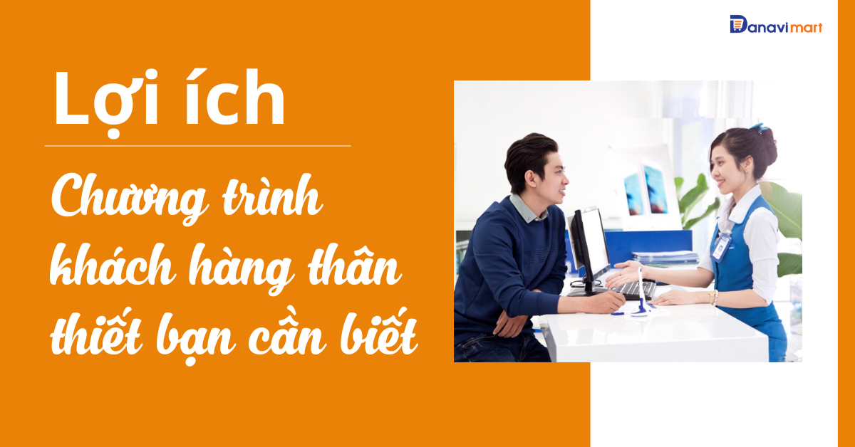 LỢI ÍCH CỦA CHƯƠNG TRÌNH KHÁCH HÀNG THÂN THIẾT BẠN CẦN BIẾT