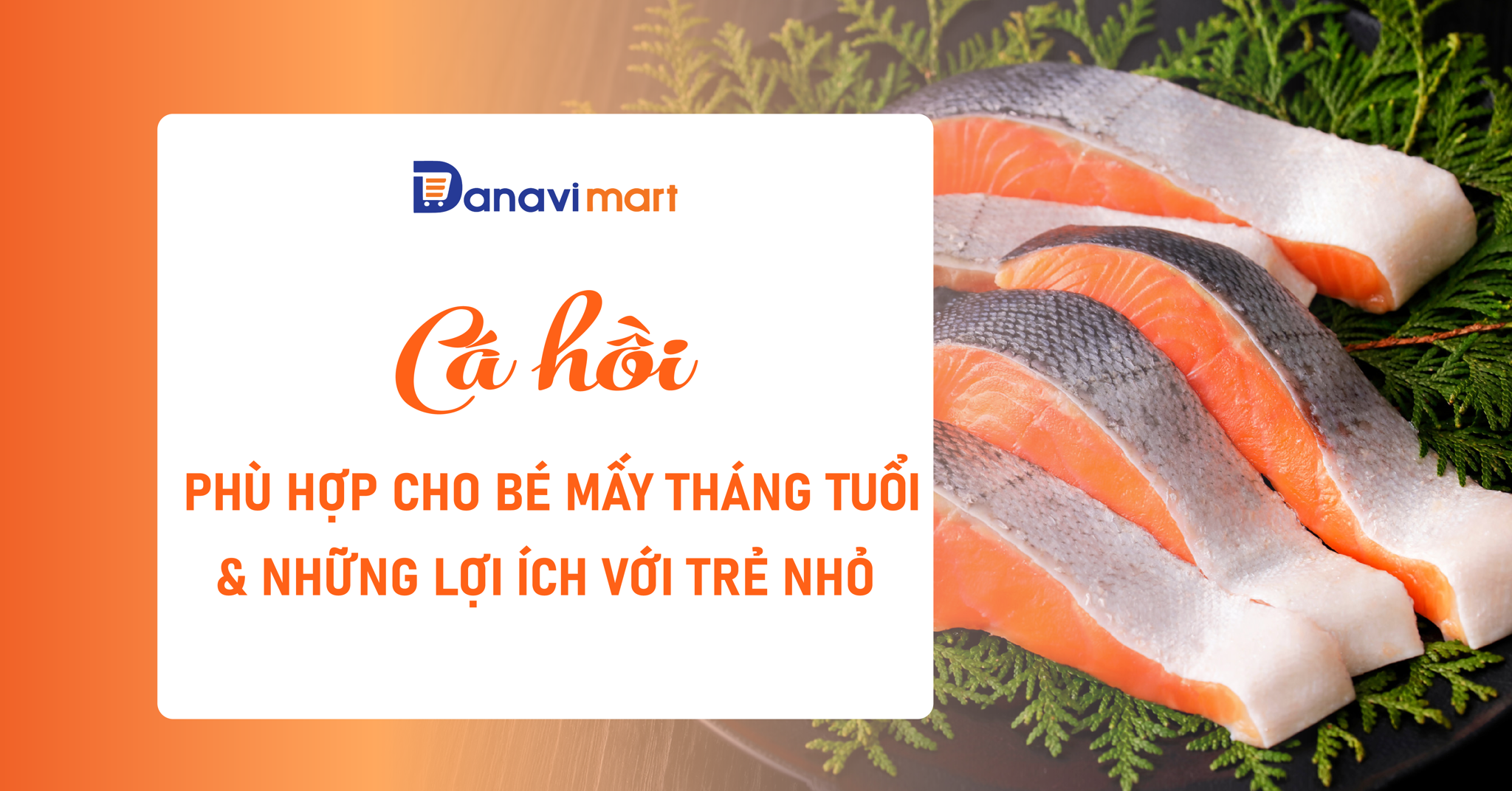 CÁ HỒI PHÙ HỢP CHO BÉ MẤY THÁNG TUỔI VÀ NHỮNG LỢI ÍCH VỚI TRẺ NHỎ