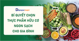 BÍ QUYẾT CHỌN THỰC PHẨM HỮU CƠ NGON SẠCH CHO GIA ĐÌNH