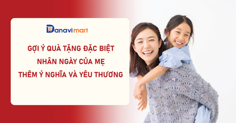 GỢI Ý QUÀ TẶNG NGÀY CỦA MẸ THÊM Ý NGHĨA VÀ YÊU THƯƠNG