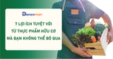 7 LỢI ÍCH TUYỆT VỜI TỪ THỰC PHẨM HỮU CƠ