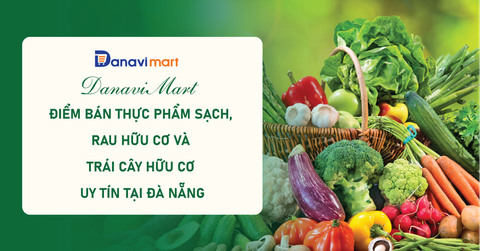 DANAVI MART - ĐIỂM BÁN THỰC PHẨM HỮU CƠ UY TÍN TẠI ĐÀ NẴNG