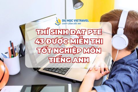 Thí sinh đạt PTE 43 được miễn thi tốt nghiệp môn tiếng Anh