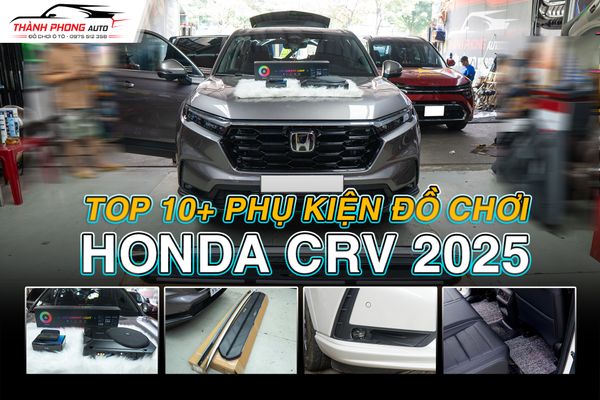 TOP 10+ Phụ Kiện Đồ Chơi Xe Honda CRV 2025 - An toàn, tiên nghi hơn