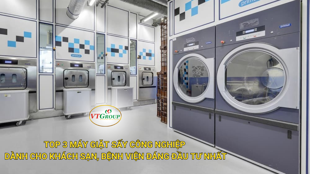 Top 3 máy giặt sấy công nghiệp dành cho khách sạn, bệnh viện đáng đầu tư nhất