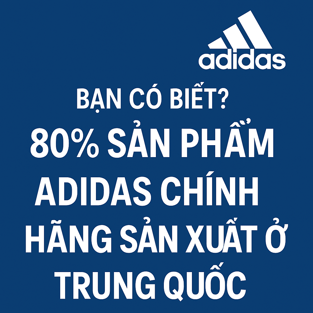 Bạn Có Biết? 80% Sản Phẩm Adidas Chính Hãng Sản Xuất Ở Trung Quốc