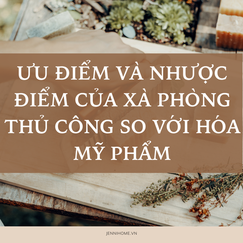 ƯU ĐIỂM VÀ NHƯỢC ĐIỂM CỦA XÀ PHÒNG THỦ CÔNG VỚI HÓA MỸ PHẨM