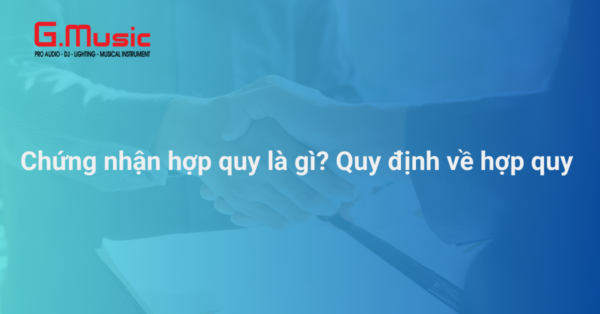 Chứng nhận hợp quy là gì? Quy định về hợp quy (Cập nhật 2025)