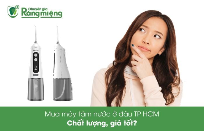 Mua Máy Tăm Nước Ở Đâu TPHCM Uy Tín, Giá Tốt Nhất?