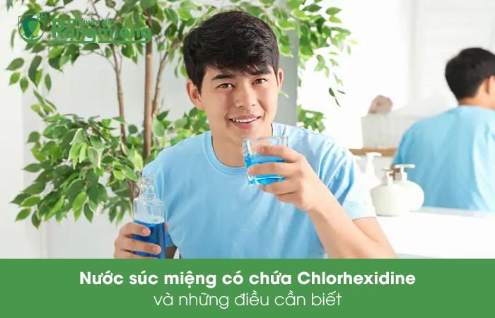 Nước Súc Miệng Chlorhexidine Và Những Điều Bạn Cần Biết