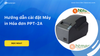 Hướng dẫn cài đặt Máy in Hóa đơn PPT-2A