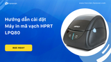 Hướng dẫn cài đặt Máy in mã vạch HPRT LPQ80