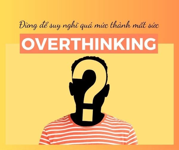 Overthinking - Đừng để suy nghĩ quá mức thành mất sức