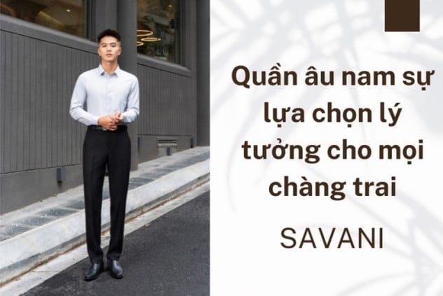Tổng hợp các dáng quần âu nam đẹp - đầy phong cách | Savani