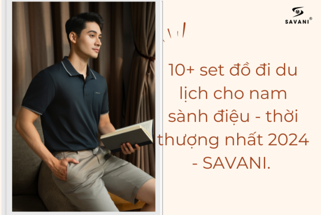 10+ set đồ đi du lịch cho nam sành điệu - thời thượng nhất 2025