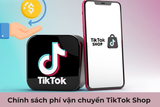 Phí vận chuyển TikTok Shop ai trả? Thông tin mới nhất