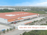 Kho BW SOC Shopee ở đâu? Đơn hàng đến kho bao lâu nhận được?