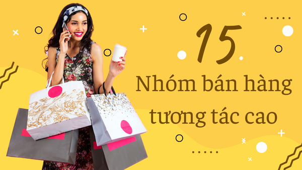 Bật mí 15 nhóm bán hàng tương tác cao trên Facebook, ra đơn liên tục