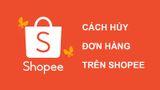 Hướng dẫn cách hủy đơn hàng trên Shopee thành công