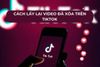 Hướng dẫn cách lấy lại video đã xoá trên TikTok nhanh chóng