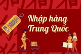 Hướng dẫn cách nhập hàng Trung Quốc về Việt Nam mới nhất 2025