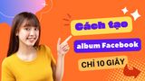 Cách tạo album Facebook bằng điện thoại, máy tính CHỈ 10 GIÂY