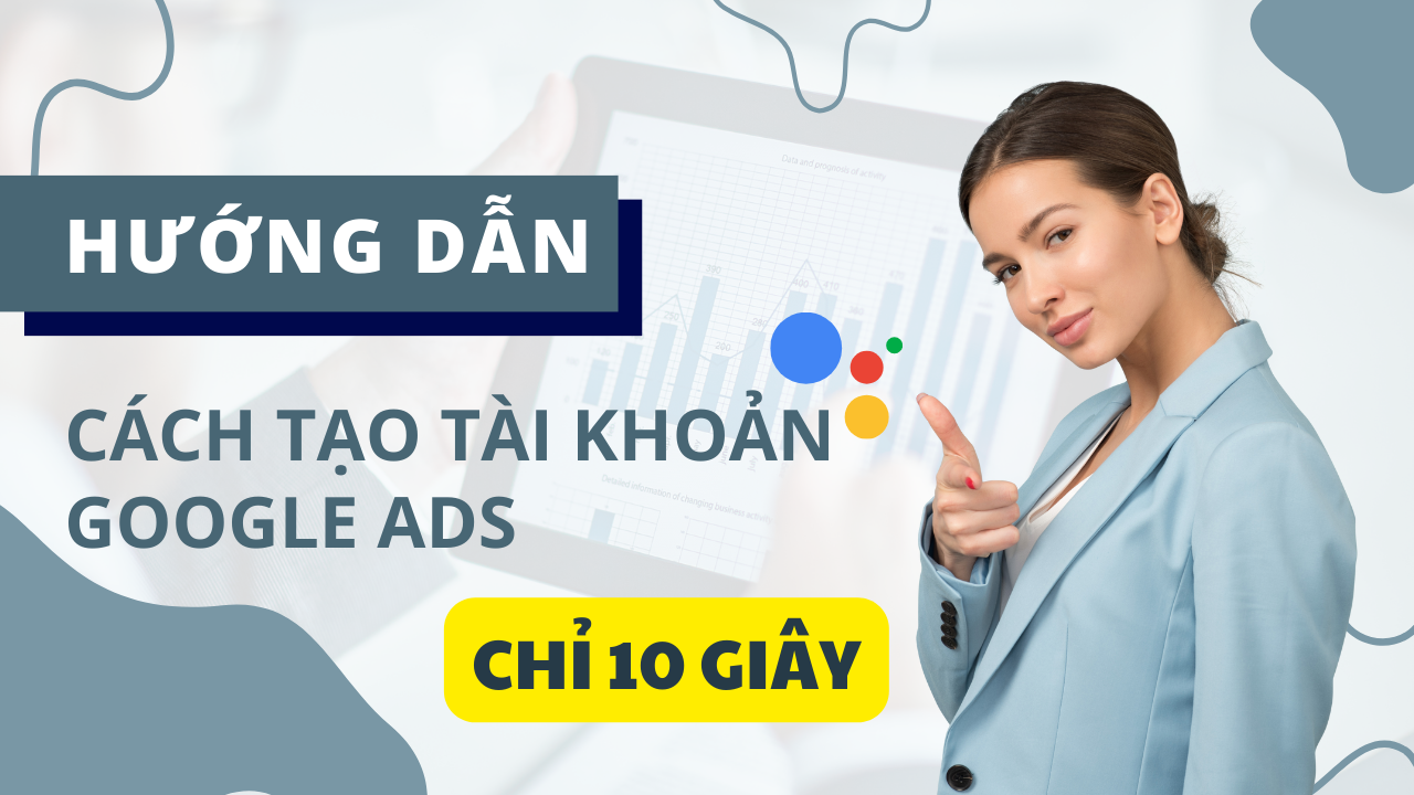 Hướng dẫn cách tạo tài khoản Google Ads đơn giản CHỈ 10 GIÂY