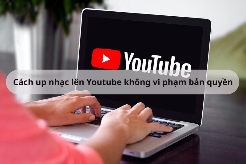 Mách shop cách up nhạc lên Youtube không vi phạm bản quyền