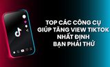 Tổng hợp tool/app buff view TikTok hiệu quả, shop lên xu hướng