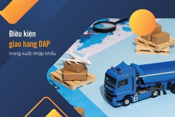 Điều kiện giao hàng DAP là gì trong xuất nhập khẩu?