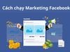 Hướng dẫn cách chạy Marketing Facebook hiệu quả cho shop mới