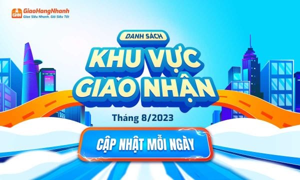 [THÔNG BÁO] - GIAO HÀNG NHANH LIÊN TỤC CẬP NHẬT MỖI NGÀY DANH SÁCH KHU VỰC GIAO NHẬN TRONG THÁNG 08/2023