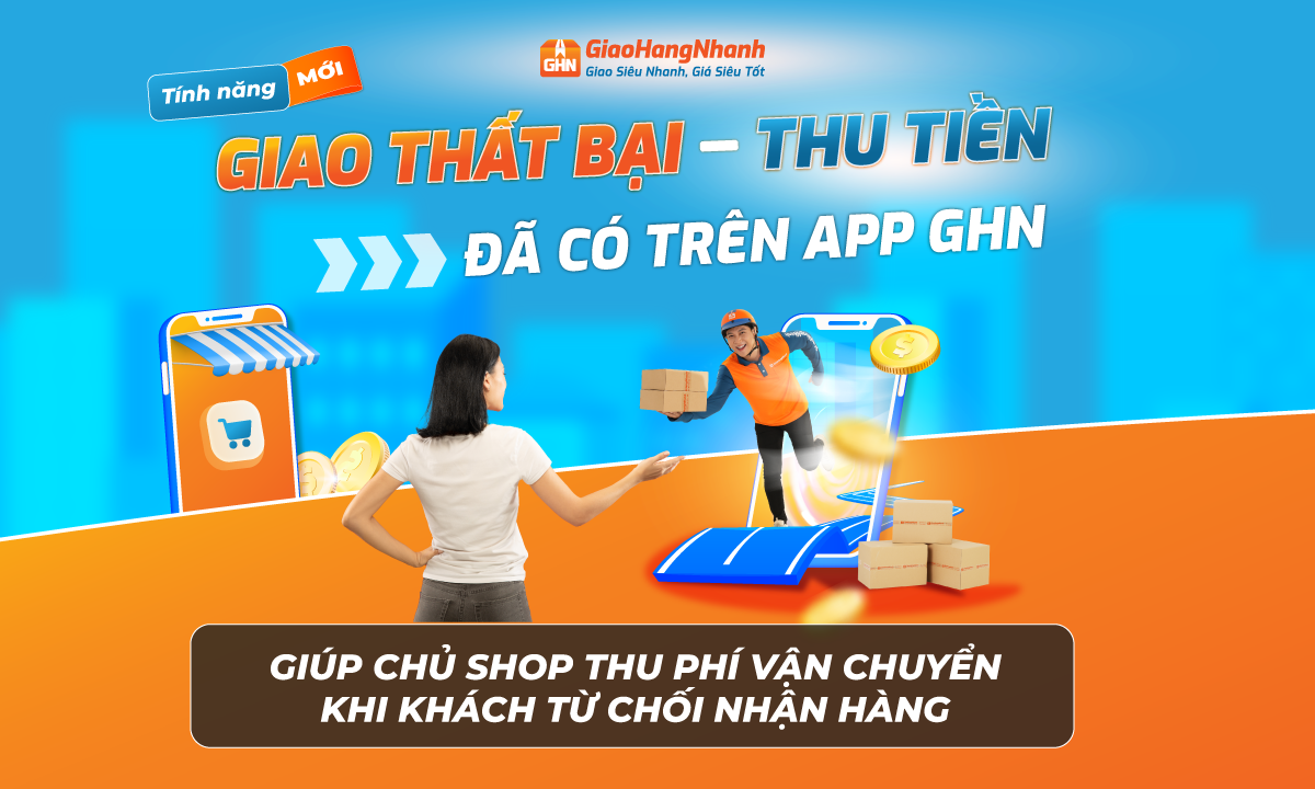 GIAO THẤT BẠI - THU TIỀN: TÍNH NĂNG SIÊU HOT ĐÃ CÓ TRÊN APP GHN, GIÚP CHỦ SHOP THU LẠI PHÍ VẬN CHUYỂN KHI KHÁCH TỪ CHỐI NHẬN HÀNG