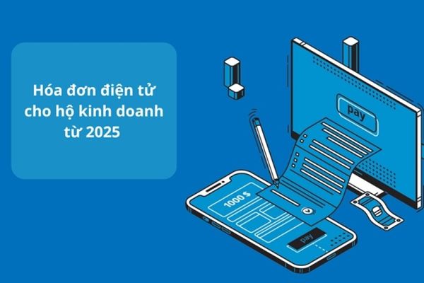 Hóa đơn điện tử cho hộ kinh doanh từ 2025 và 6 điều cần biết