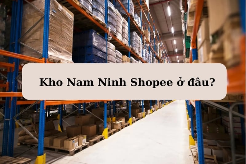 Kho Nam Ninh ở đâu? Thời gian đơn hàng về đến Việt Nam