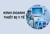 Điều kiện kinh doanh thiết bị y tế và 7 kinh nghiệm nên biết