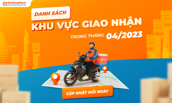 [THÔNG BÁO] - GIAO HÀNG NHANH LIÊN TỤC CẬP NHẬT MỖI NGÀY DANH SÁCH KHU VỰC GIAO NHẬN TRONG THÁNG 04/2023