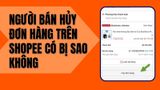 Người bán hủy đơn hàng trên Shopee có sao không? Lưu ý cần biết