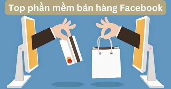 TOP 12 phần mềm bán hàng Facebook dễ chốt đơn nhất hiện nay