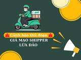 Cảnh giác thủ đoạn shipper lừa đảo và 7 cách phòng tránh